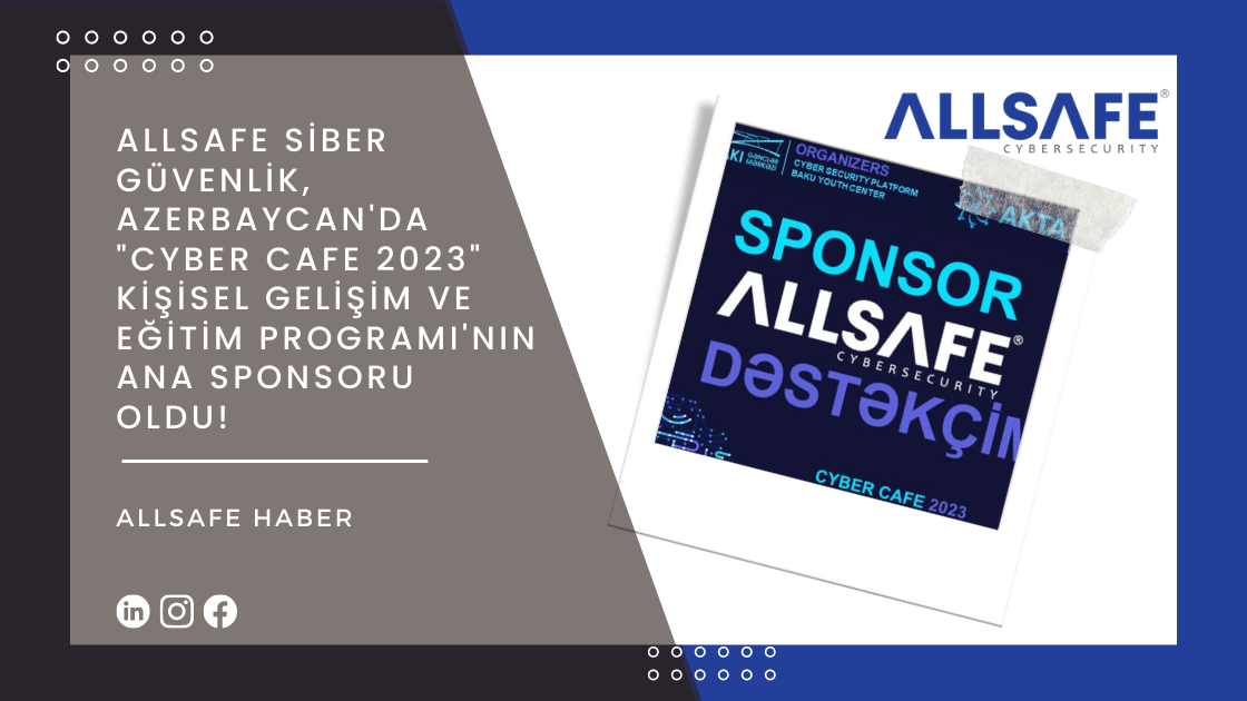 ALLSAFE Siber Güvenlik olarak, "Cyber ​​Cafe 2023" Kişisel Gelişim ve Eğitim Programı ("Kiber Kafe 2023" Şəxsi İnkişaf və Təlim Proqramı)'nın ana sponsoru olduğumuzu paylaşmaktan mutluluk duyuyoruz.