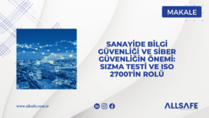 Sanayide Bilgi Güvenliği ve Siber Güvenliğin Önemi: Sızma Testi ve ISO 27001'in Rolü