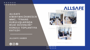 ALLSAFE Kibertəhlükəsizlik MMC, “Finans Kuruluşlarında Bilgi Güvenliği” Konulu Toplantıya Katıldı!