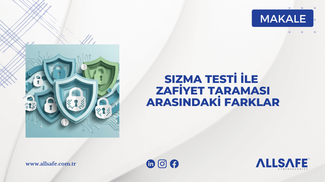 Sızma Testi ile Zafiyet Taraması Arasındaki Farklar