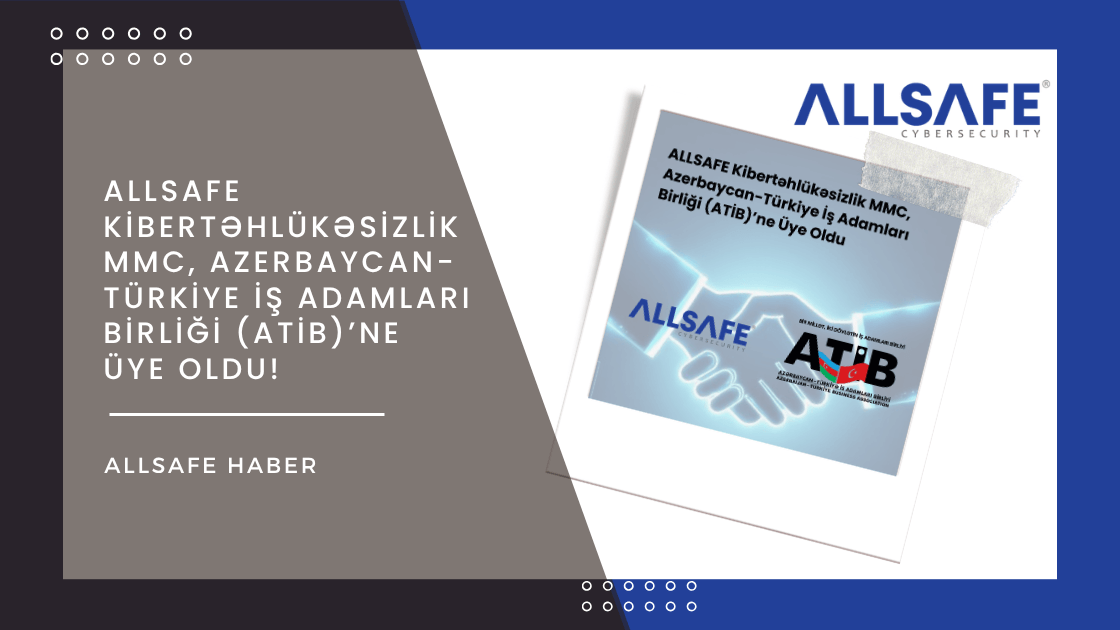 ALLSAFE Kibertəhlükəsizlik MMC, Azerbaycan-Türkiye İş Adamları Birliği (ATİB)’ne Üye Oldu!