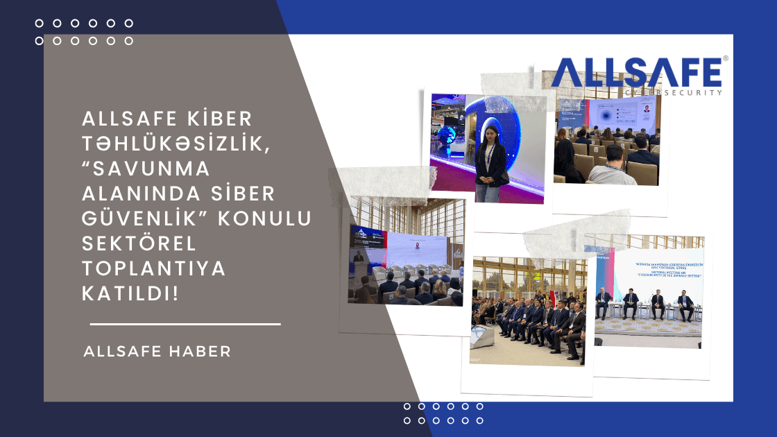 ALLSAFE Kibertəhlükəsizlik, “Savunma Alanında Siber Güvenlik” Konulu Sektörel Toplantıya Katıldı!
