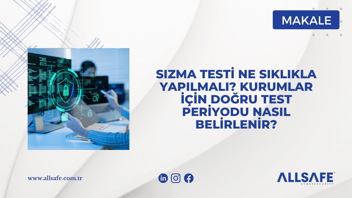 Sızma Testi Ne Sıklıkla Yapılmalı? Kurumlar İçin Doğru Test Periyodu Nasıl Belirlenir?